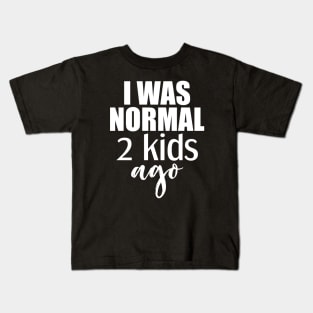 I was normal 2 kids ago Kids T-Shirt